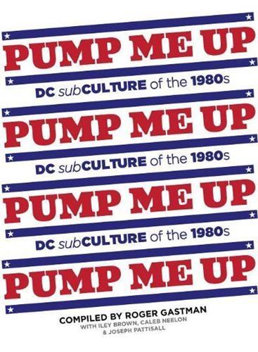 Pump Me Up  DC Subculture of the 1980's /anglais