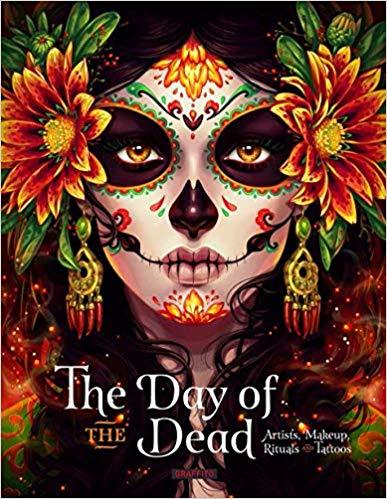 Day of the Dead: Artists, Makeup, Rituals and Tattoos /anglais