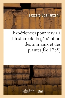 Expériences pour servir à l'histoire de la génération des animaux et des plantes