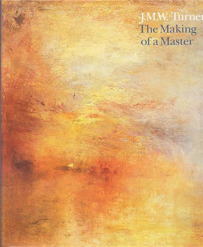 J.M.W Turner The Making of a Master /anglais