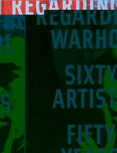 Regarding Warhol Sixty Artists Fifty Years /anglais