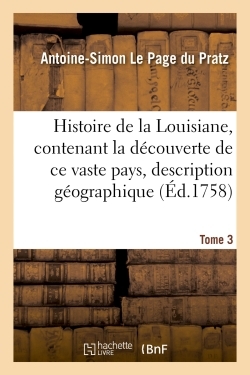 Histoire de la Louisiane, contenant la découverte de ce vaste pays  sa description Tome 3