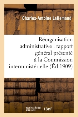 Réorganisation administrative  rapport général présenté à la Commission interministérielle