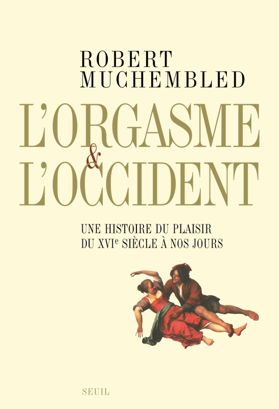 L'Orgasme et l'Occident. Une histoire du plaisir du XVIe siècle à nos jours