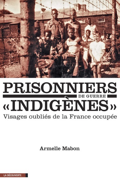 Prisonniers de guerre "indigènes" - Visages oubliés de la France occupée