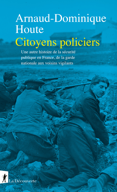 Citoyens policiers - Une autre histoire de la sécurité publique en France, de la garde nationale aux voisins vigilants