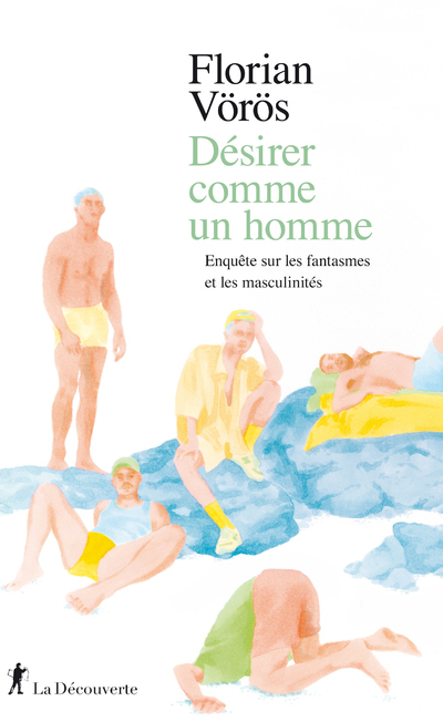 Désirer comme un homme - Enquête sur les fantasmes et les masculinités