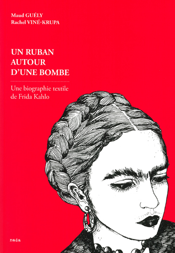 Ruban autour d'une bombe. Une biographie textile de Frida Kahlo (Un)