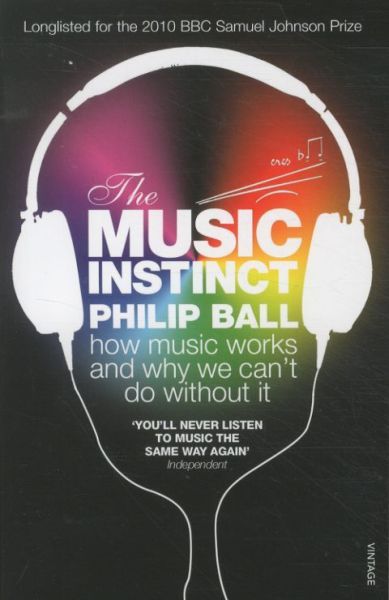 The Music Instinct: How Music Works and Why We Can't Do without It