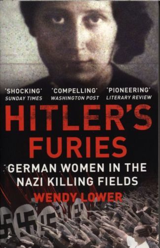Hitler's Furies: German Women in the Nazi Killing Fields