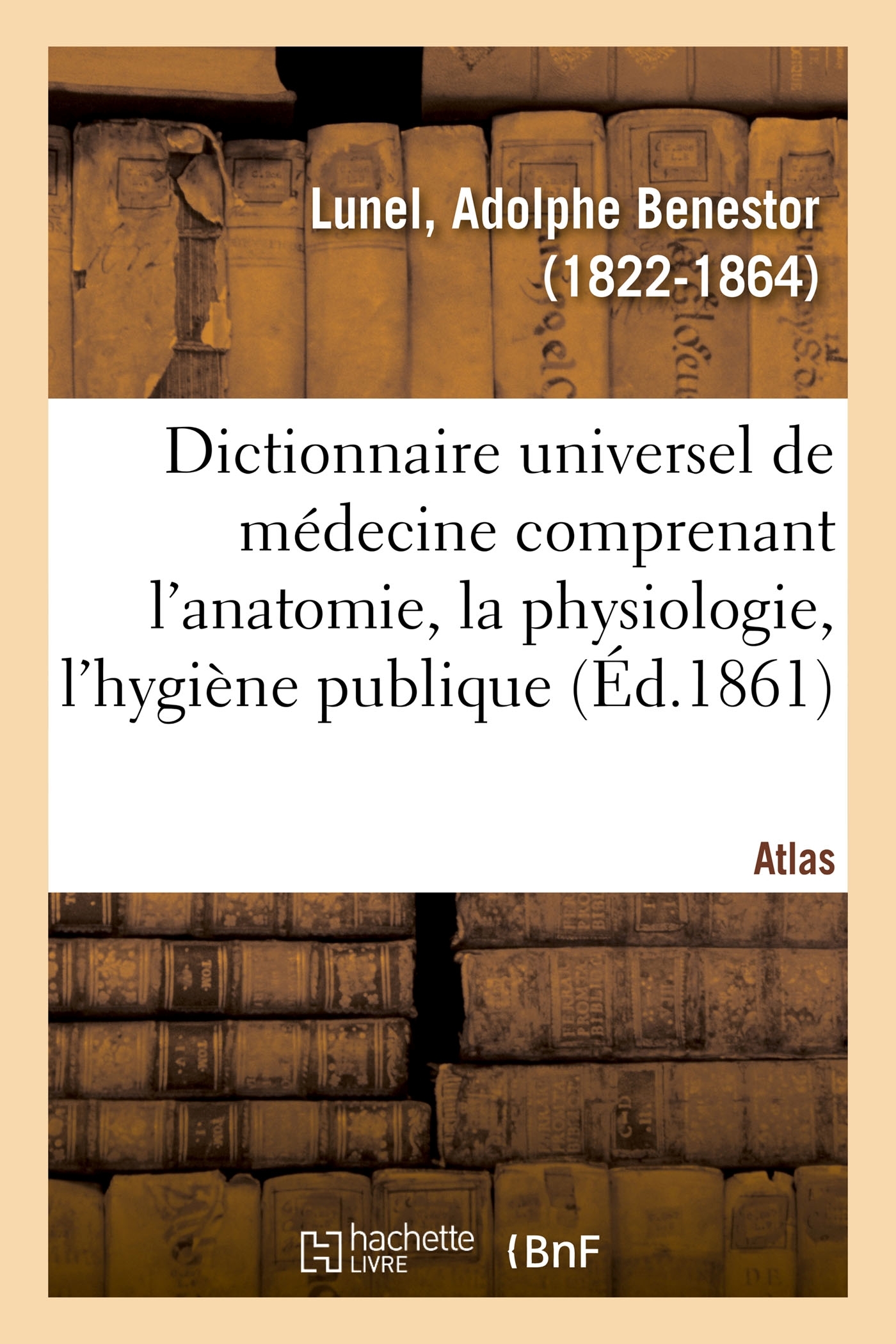 Dictionnaire universel de médecine comprenant l'anatomie, la physiologie, l'hygiène publique. Atlas