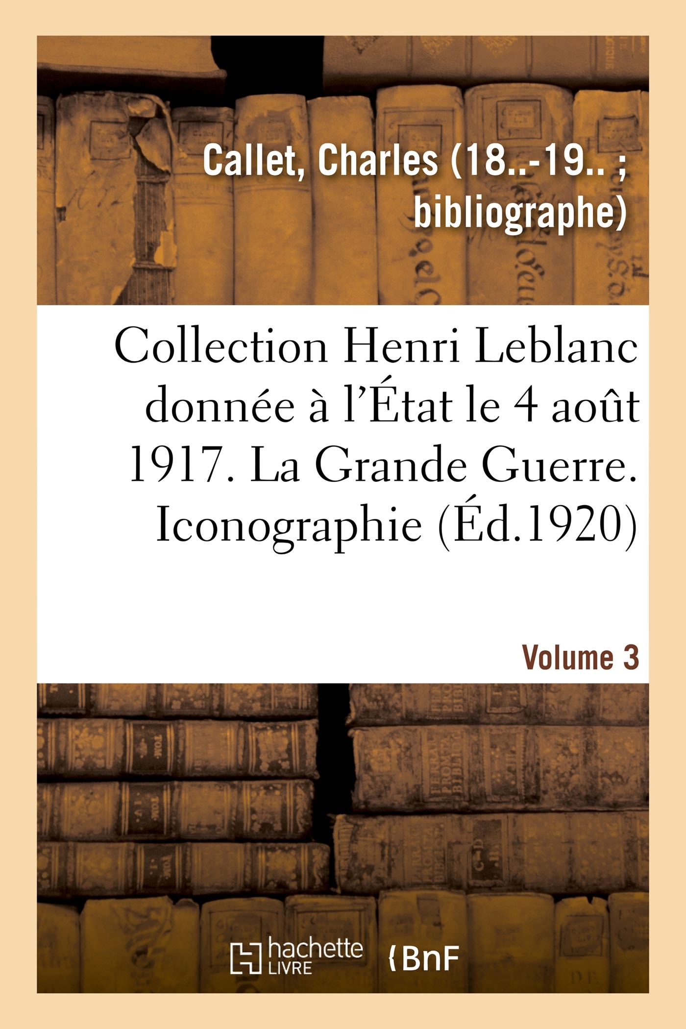 Collection Henri Leblanc donnée à l'État le 4 août 1917. Grande Guerre. Iconographie. Bibliographie