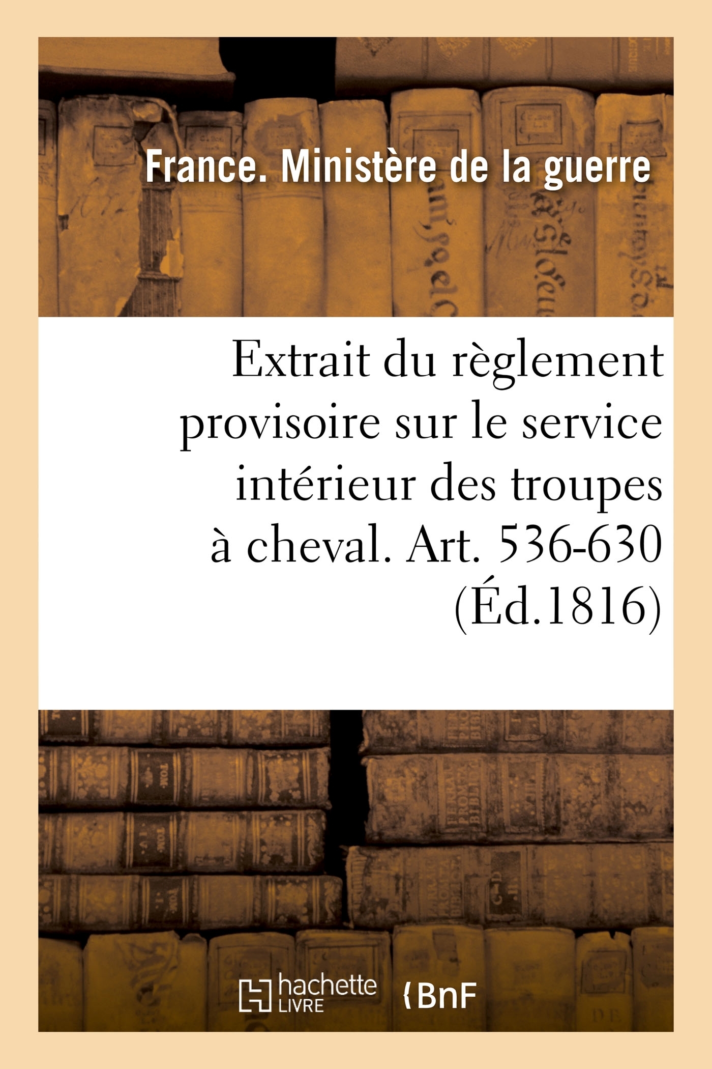 Extrait du règlement provisoire sur le service intérieur des troupes à cheval. Art. 536-630