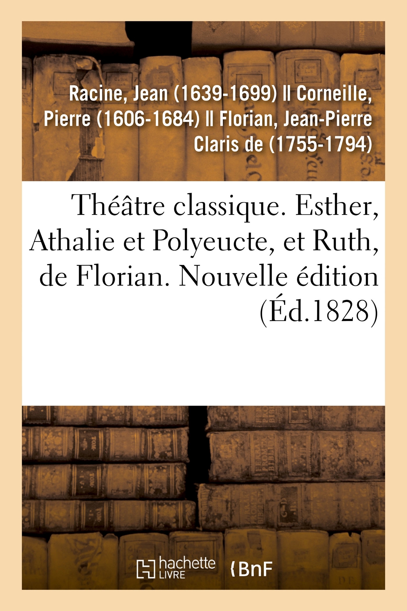 Théâtre classique. Esther, Athalie et Polyeucte, et Ruth, de Florian. Nouvelle édition