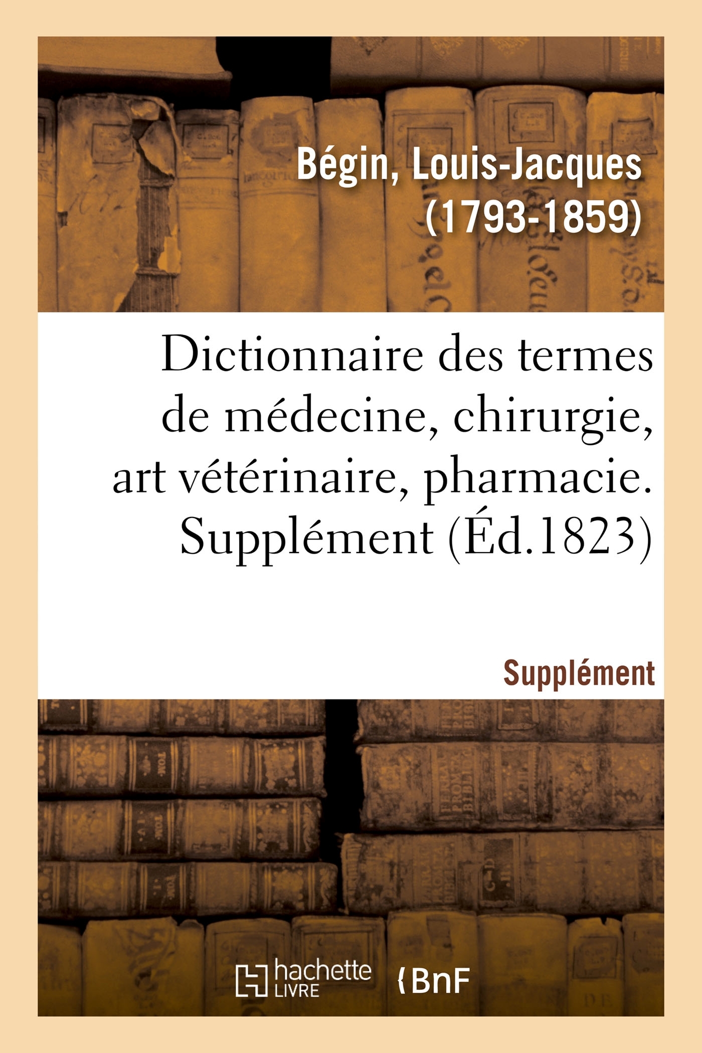Dictionnaire des termes de médecine, chirurgie, art vétérinaire, pharmacie, histoire naturelle