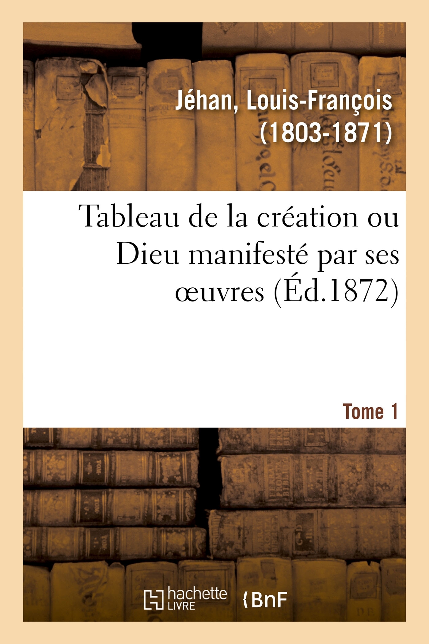 Tableau de la création ou Dieu manifesté par ses oeuvres. Tome 1