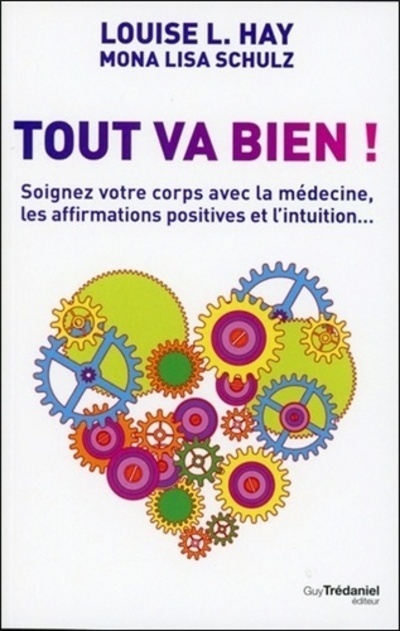 Tout va bien ! - Soignez votre corps avec la médecine, les affirmations positives et l'intuition...