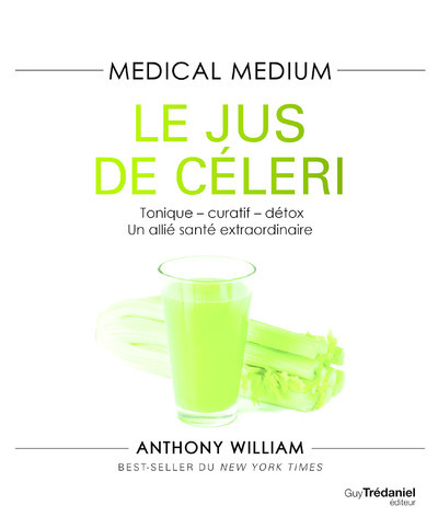 Medical Medium - Le jus de céleri - Tonique-curatif-détox, un allié santé extraordinaire