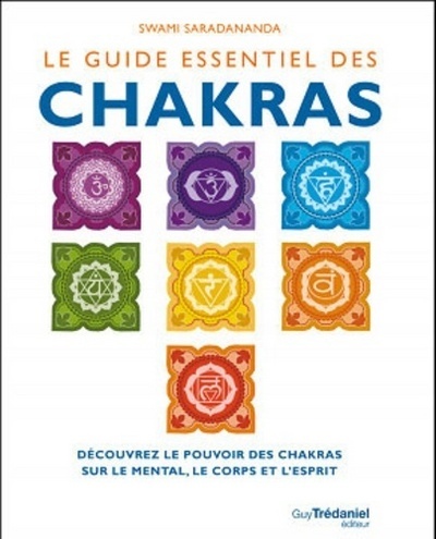 Le guide essentiel des chakras - Découvrez le pouvoir des chakras sur le mental, le corps et esprit