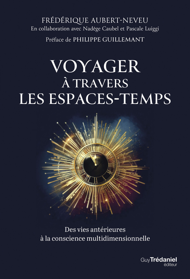 Voyager à travers les espaces-temps - Des vies antérieures à la conscience multidimensionnelle