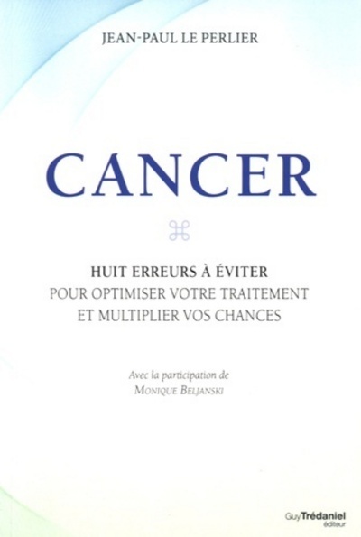 Cancer, les huit erreurs à éviter pour optimiser votre traitement et multiplier vos chances