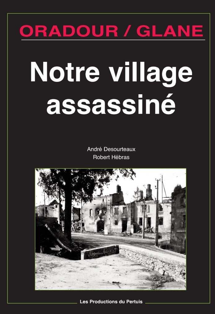ORADOUR SUR GLANE — NOTRE VILLAGE ASSASSINE