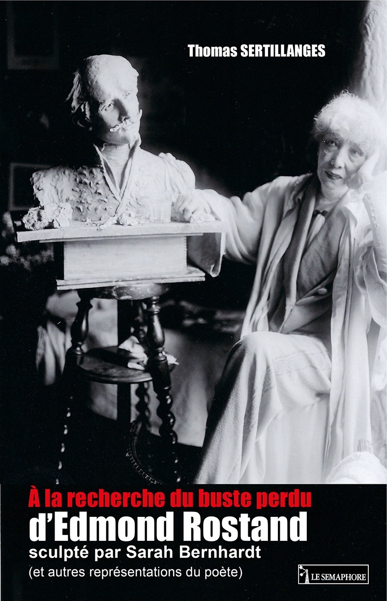 A LA RECHERCHE DU BUSTE PERDU D'EDMOND ROSTAND SCULPTE PAR SARAH BERNHARDT  (ET AUTRES REPRESENTATIO
