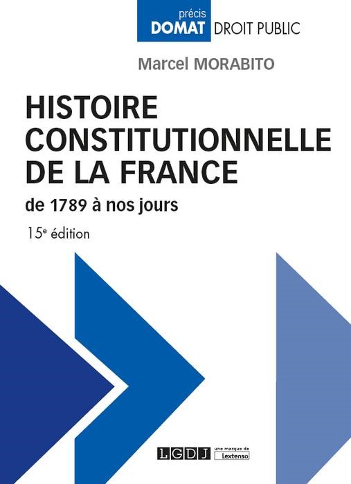 HISTOIRE CONSTITUTIONNELLE DE LA FRANCE DE 1789 A NOS JOURS - 15EME EDITION