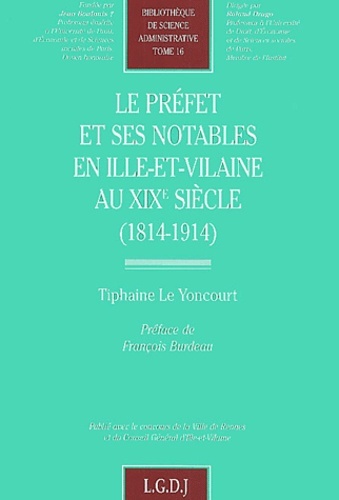 LE PREFET ET SES NOTABLES EN ILLE-ET-VILAINE AU XIXE SIECLE. (1814 - 1914)