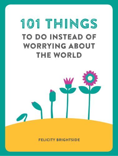 101 Things to Do Instead of Worrying About the World