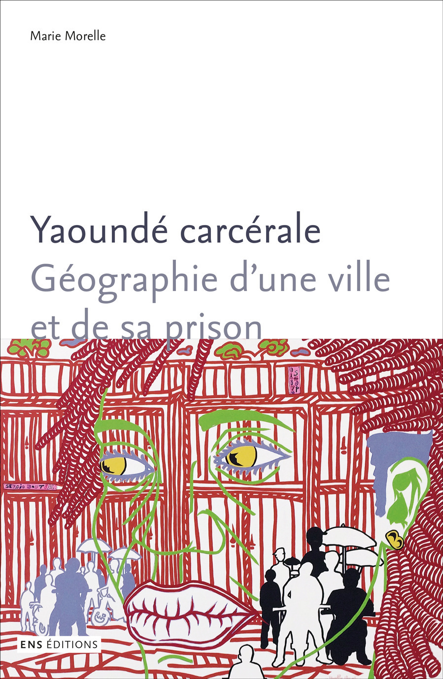 Yaoundé carcérale - géographie d'une ville et de sa prison
