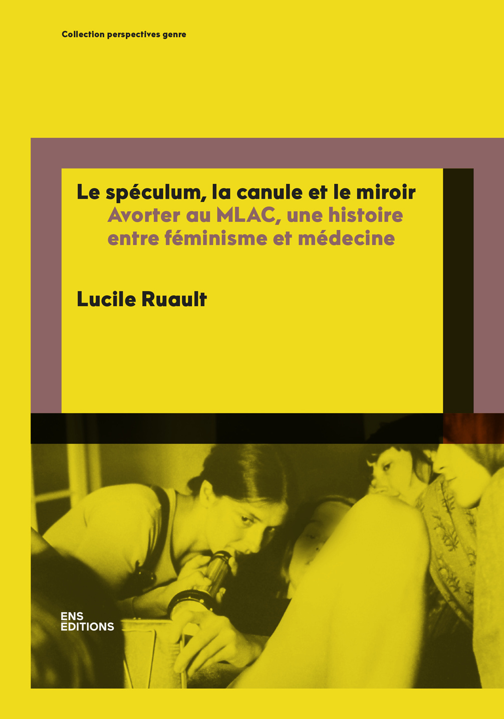 LE SPECULUM, LA CANULE ET LE MIROIR. AVORTER AU MLAC, UNE HISTOIRE EN TRE FEMINISME ET MEDECINE