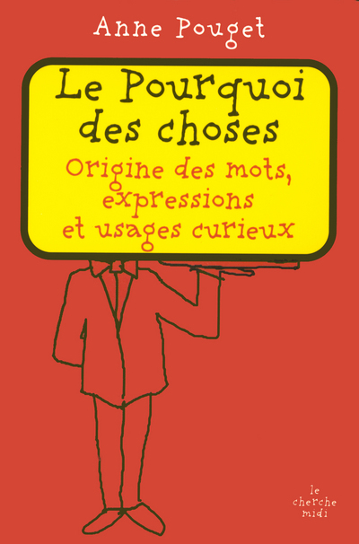 LE POURQUOI DES CHOSES ORIGINE DES MOTS, EXPRESS IONS ET USAGES CURIEUX