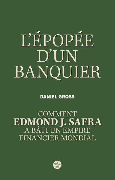 L'Épopée d'un banquier. Comment Edmond J. Safra a bâti un empire financier mondial.