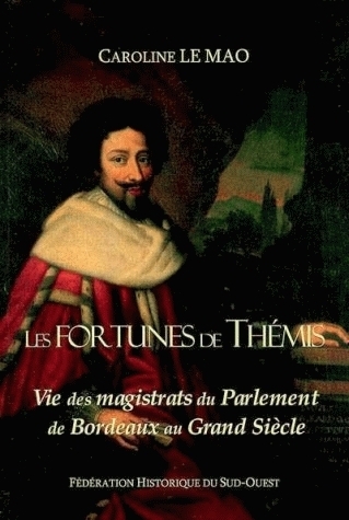 Les fortunes de Thémis - vie des magistrats du Parlement de Bordeaux au Grand siècle