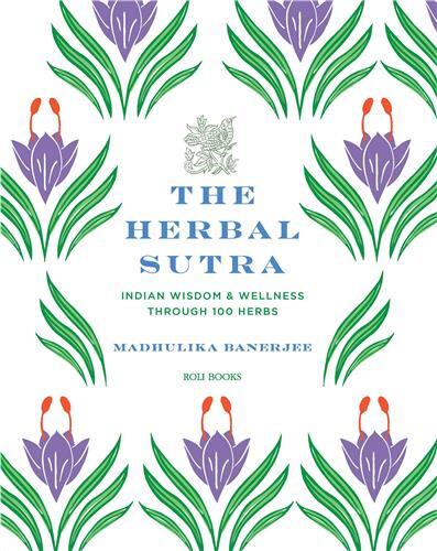 The Herbal Sutra: Indian Wisdom & Wellness Through 100 Herbs /anglais