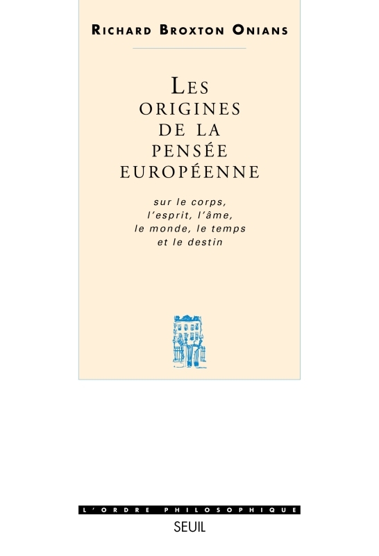 Les Origines de la pensée européenne. Sur le corps, l'esprit, l'âme, le monde, le temps et le destin