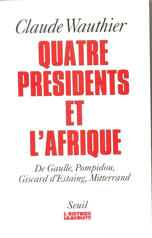 Quatre Présidents et l'Afrique. De Gaulle, Pompidou, Giscard d'Estaing, Mitterrand