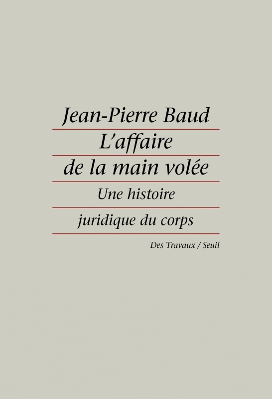 L'Affaire de la main volée. Une histoire juridique du corps