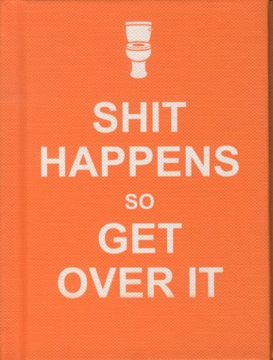 Shit Happens So Get Over It