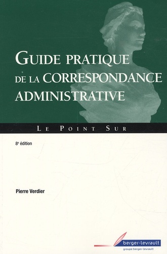 GUIDE PRATIQUE DE CORRESPONDANCE ADMINISTRATIVE 8E ED