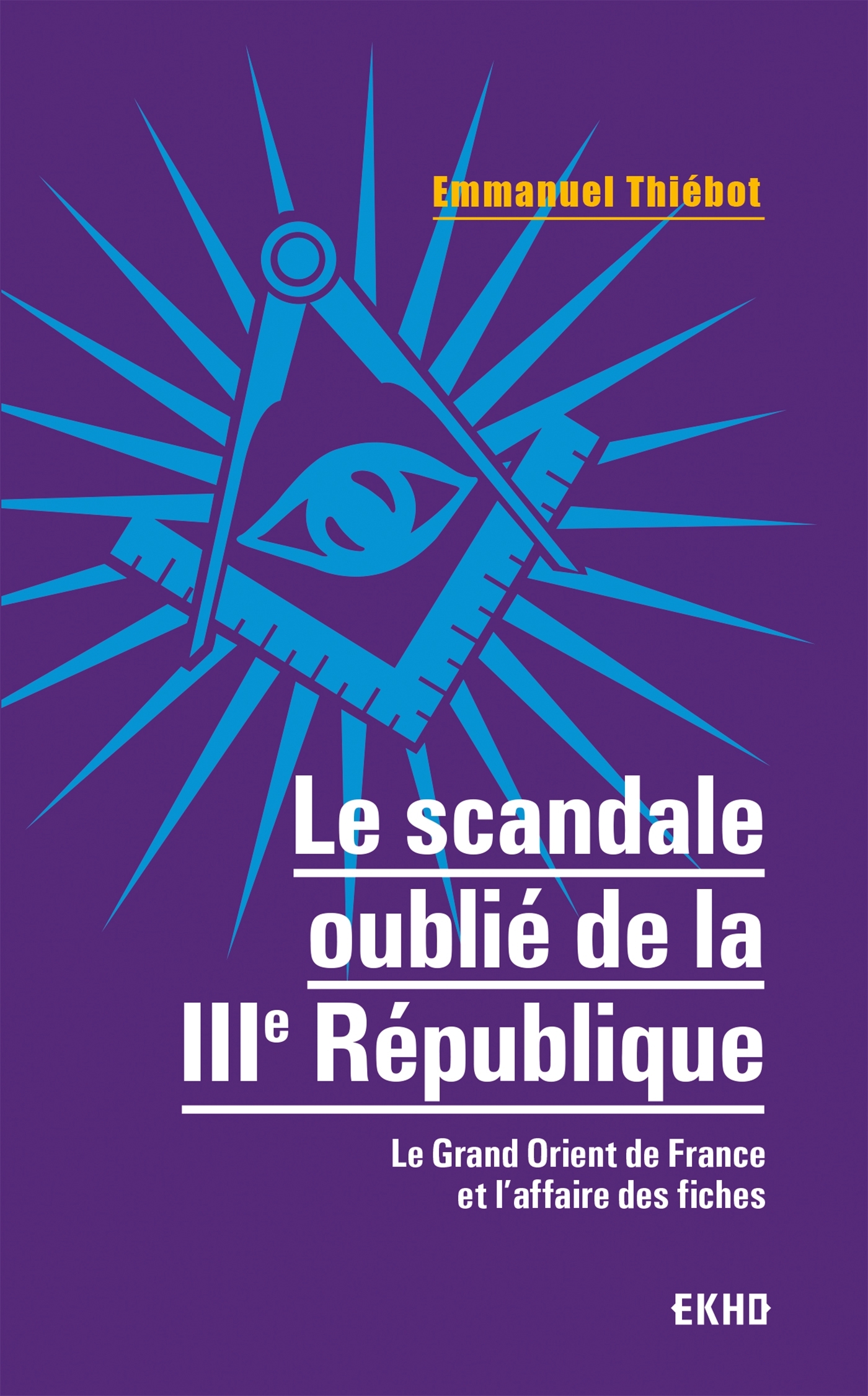 Le scandale oublié de la IIIe République - Le Grand Orient de France et l'affaire des fiches