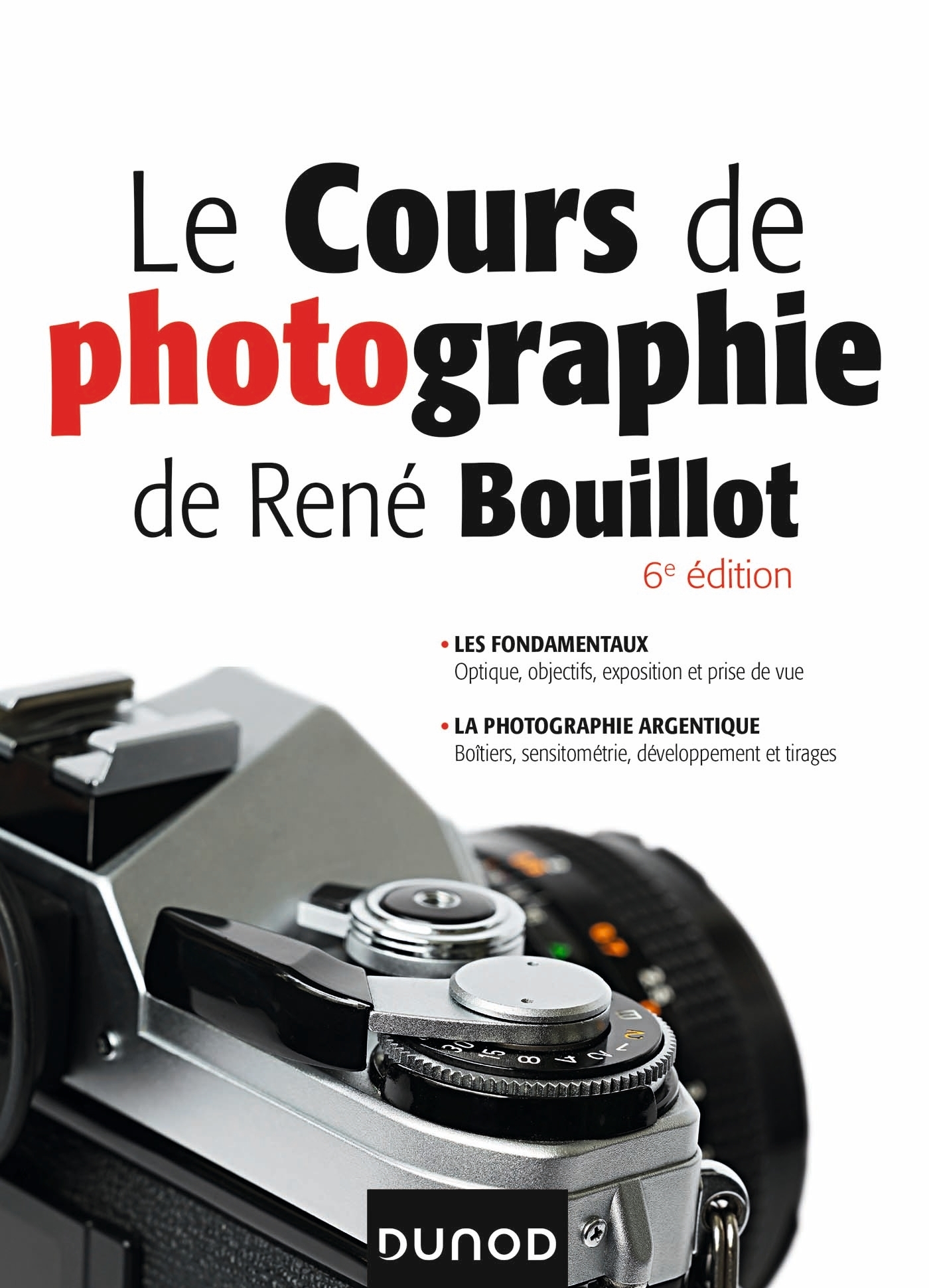 Le cours de photographie de René Bouillot - 6e éd. - Fondamentaux, photographie argentique