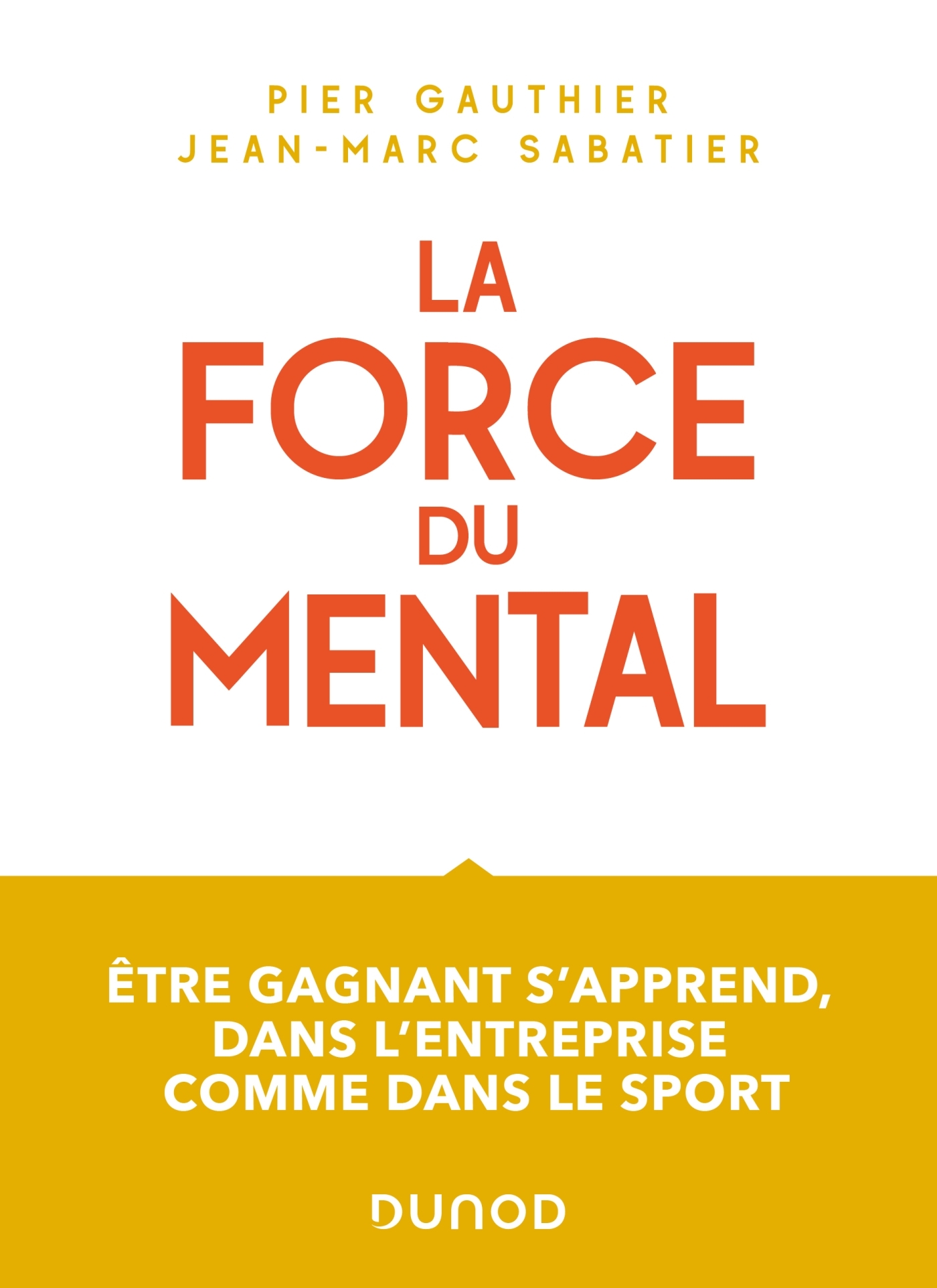 La force du mental - Être gagnant s'apprend, dans l'entreprise comme dans le sport
