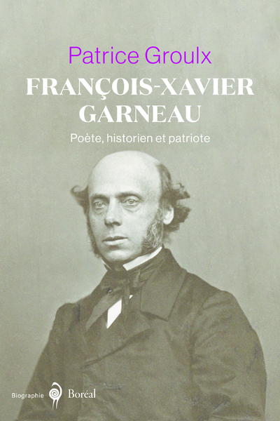 François-Xavier Garneau - Poète, historien et patriote