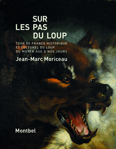 Sur les pas du loup. Tour de France et atlas historiques et culturel du loup du moye âge à nos jours
