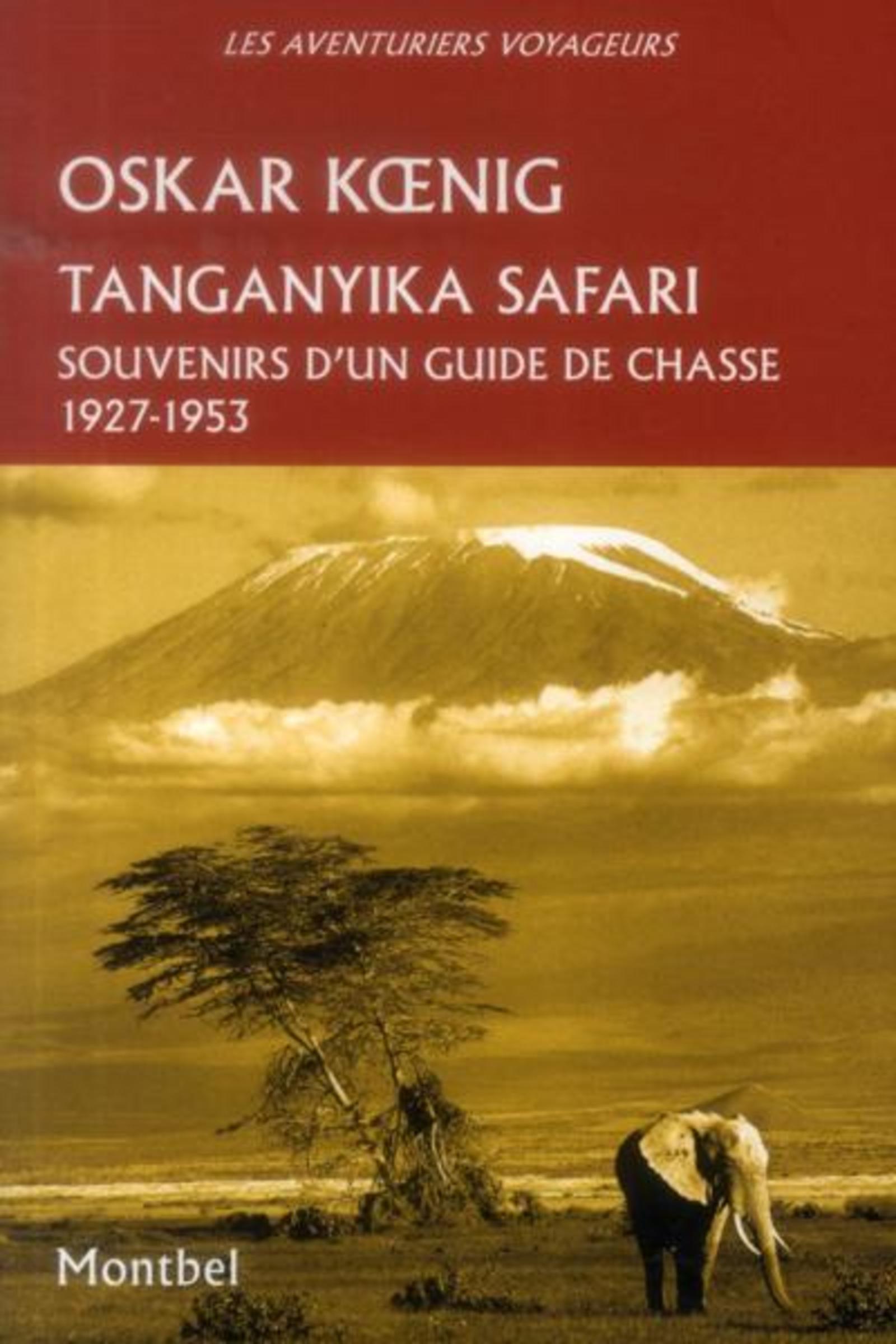 TANGANYIKA SAFARI. SOUVENIRS D'UN GUIDE DE CHASSE, 1927-1953