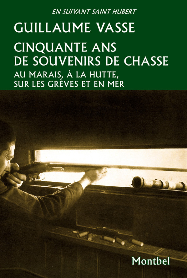 Cinquante ans de souvenirs de chasse. Au marais, à la hutte, sur les grèves et en mer