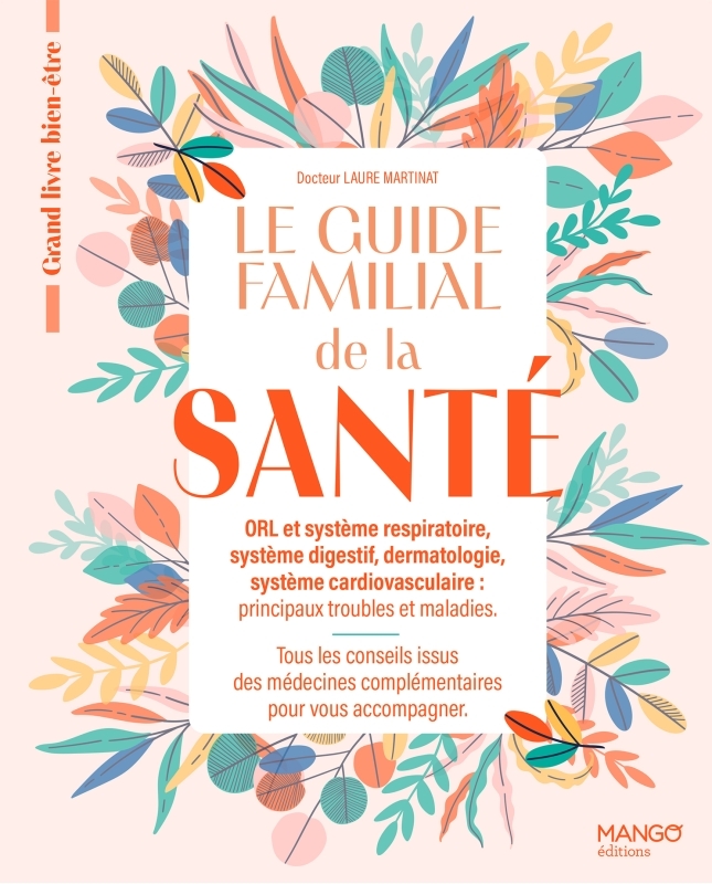 Le guide familial de la santé - ORL Cardiovasculaire Dermatologie Système digestif - Tome 1