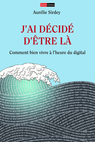 j'ai décidé d'être là - Comment bien vivre à l'heure du digital